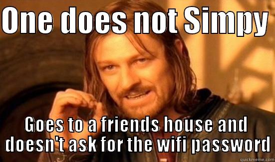 ONE DOES NOT SIMPY  GOES TO A FRIENDS HOUSE AND  DOESN'T ASK FOR THE WIFI PASSWORD Boromir