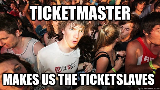 Ticketmaster makes us the ticketslaves  Sudden Clarity Clarence