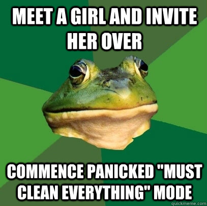 Meet a girl and invite her over Commence panicked 