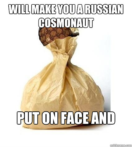 Will make you a russian cosmonaut Put on face and breathe - Will make you a russian cosmonaut Put on face and breathe  Scumbag Bag