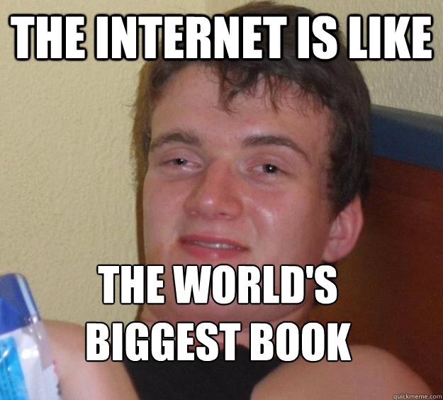 The internet is like The world's biggest book
  10 Guy