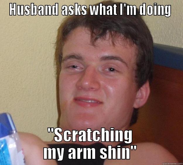 HUSBAND ASKS WHAT I'M DOING 