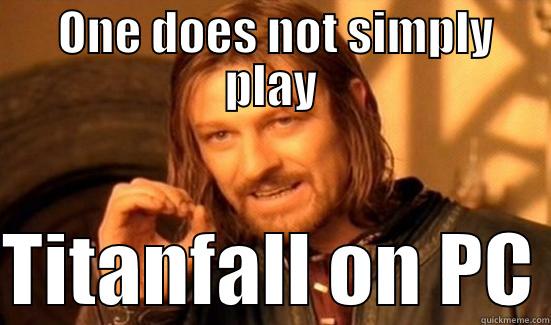  ONE DOES NOT SIMPLY PLAY  TITANFALL ON PC Boromir