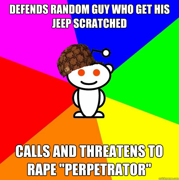 Defends random guy who get his jeep scratched calls and threatens to rape 