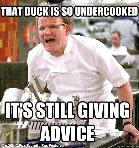That duck is so undercooked It's still giving advice - That duck is so undercooked It's still giving advice  gordon ramsay