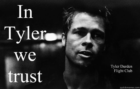 In Tyler we trust Tyler Durden
Flight Club  