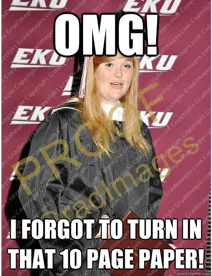 OMG! I forgot to turn in that 10 page paper!  