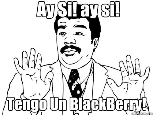 Ay Si! ay si! Tengo Un BlackBerry!  