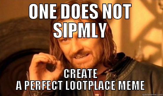 ONE DOES NOT SIPMLY CREATE A PERFECT LOOTPLACE MEME Boromir