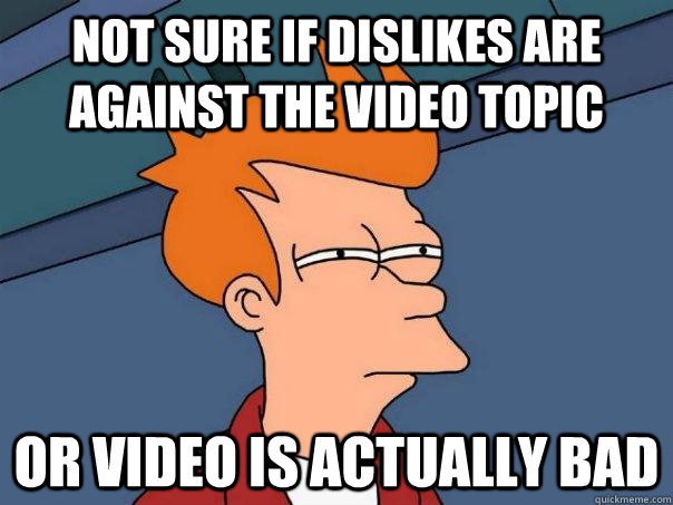 Not sure if dislikes are against the video topic or video is actually bad  Futurama Fry