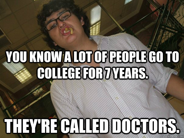 You know a lot of people go to college for 7 years. They're called Doctors.  Jesus