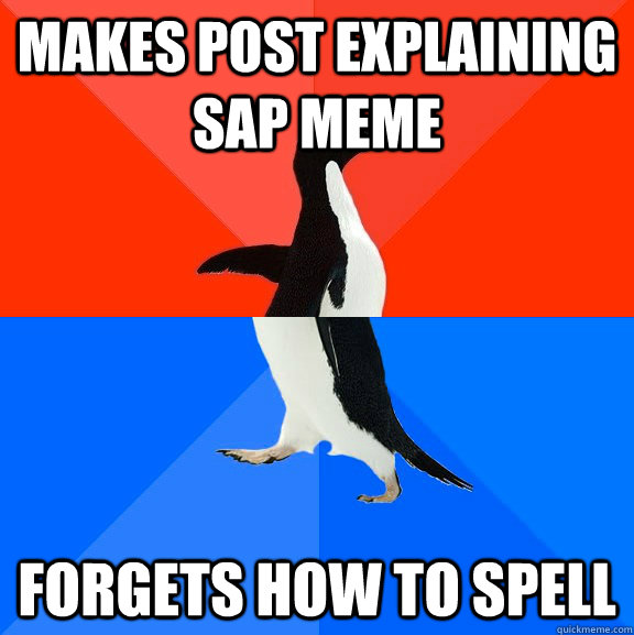 Makes post explaining SAP meme forgets how to spell - Makes post explaining SAP meme forgets how to spell  Socially Awesome Awkward Penguin