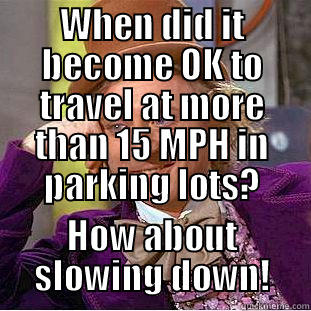 WHEN DID IT BECOME OK TO TRAVEL AT MORE THAN 15 MPH IN PARKING LOTS? HOW ABOUT SLOWING DOWN! Condescending Wonka