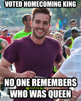 VOted homecoming king No one remembers who was queen  Ridiculously photogenic guy