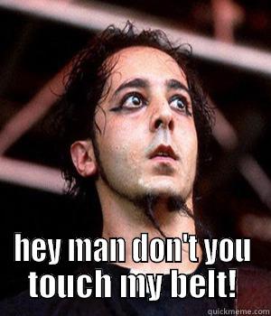  HEY MAN DON'T YOU TOUCH MY BELT! Misc