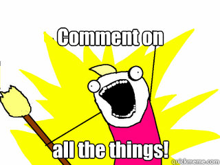 Comment on all the things!  All The Things