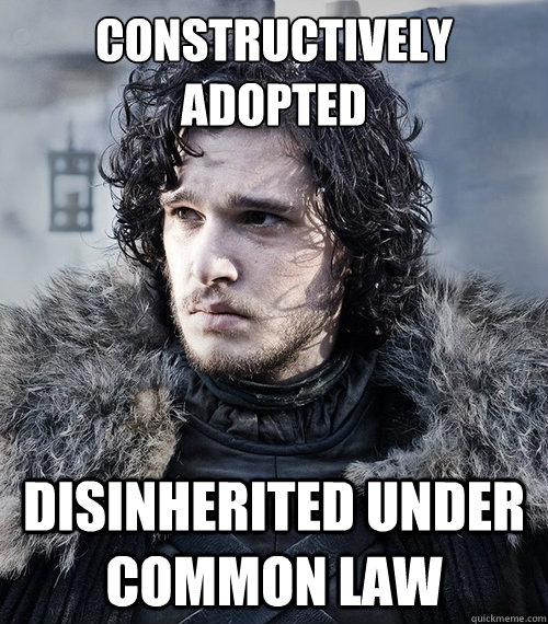 Constructively adopted disinherited under common law  Jon Snow