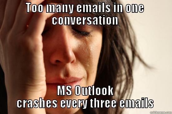 TOO MANY EMAILS IN ONE CONVERSATION MS OUTLOOK CRASHES EVERY THREE EMAILS First World Problems