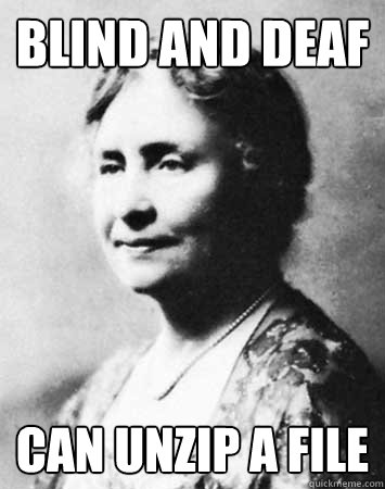 Blind and deaf Can unzip a file - Blind and deaf Can unzip a file  PC Elitist Helen Keller