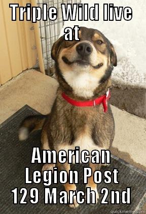 TRIPLE WILD LIVE AT AMERICAN LEGION POST 129 MARCH 2ND Good Dog Greg