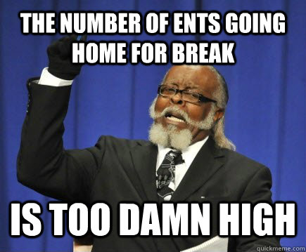 the number of ents going home for break is too damn high  Too Damn High