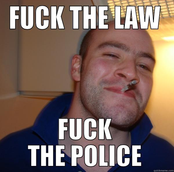 FUCK THE LAW FUCK THE POLICE Good Guy Greg 