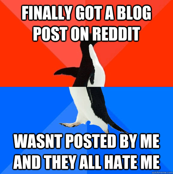 Finally got a blog post on reddit Wasnt posted by me and they all hate me  Socially Awesome Awkward Penguin