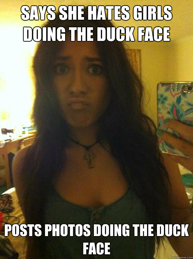 Says she hates girls doing the duck face Posts photos doing the duck face  