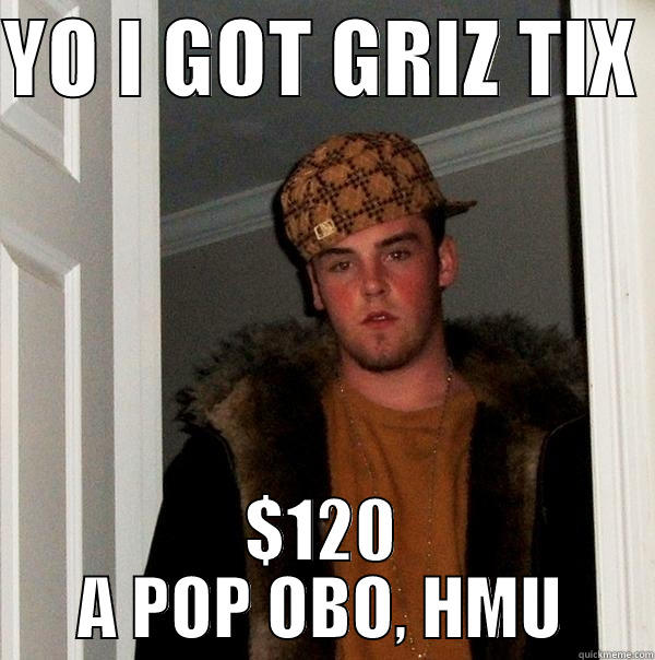 YO I GOT GRIZ TIX  $120 A POP OBO, HMU Scumbag Steve