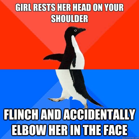 girl rests her head on your shoulder flinch and accidentally elbow her in the face  Socially Awesome Awkward Penguin