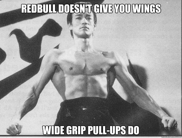 RedBull doesn't give you wings Wide grip pull-ups do  
