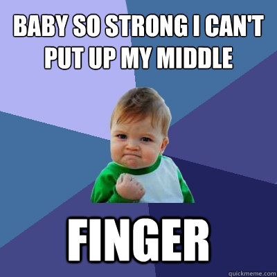 baby so strong i can't put up my middle  finger  Success Kid