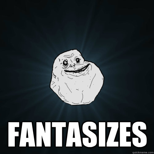  Fantasizes  Forever Alone