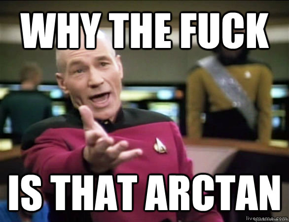 why the fuck is that arctan  Annoyed Picard HD