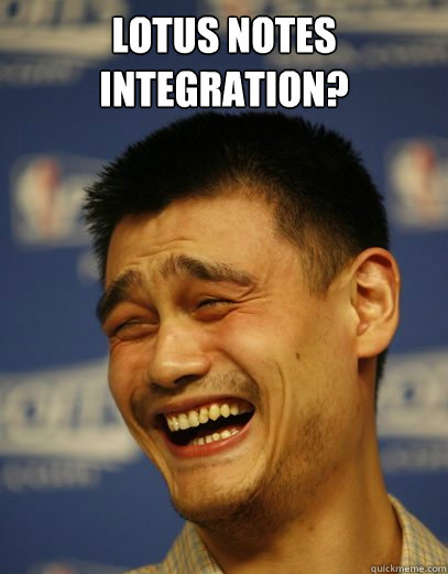 Lotus Notes integration?  - Lotus Notes integration?   Yao Ming Nobody cares