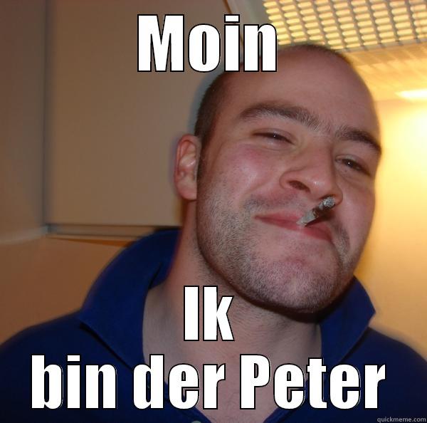 MOIN IK BIN DER PETER Good Guy Greg 