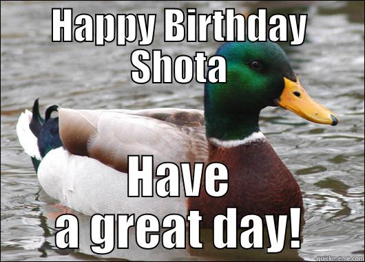 HAPPY BIRTHDAY SHOTA HAVE A GREAT DAY! Actual Advice Mallard