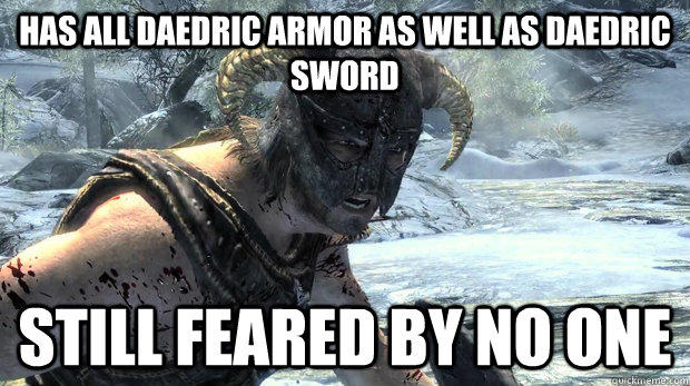 Has all daedric armor as well as daedric sword still feared by no one  Dragonborn Problems