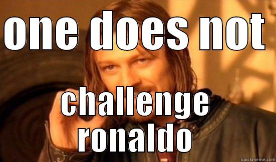 ONE DOES NOT  CHALLENGE RONALDO Boromir