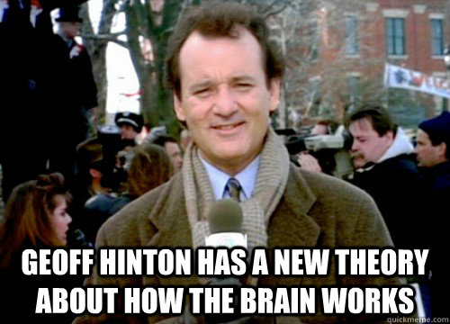  Geoff Hinton has a new theory about how the brain works -  Geoff Hinton has a new theory about how the brain works  Groundhog Day