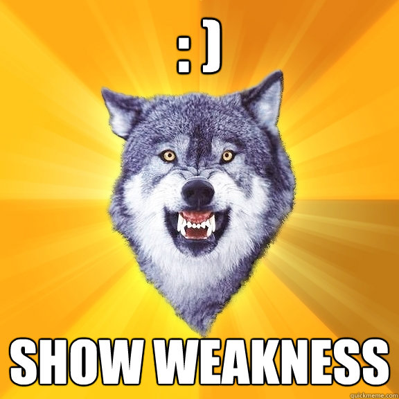 : ) show WEakness  Courage Wolf