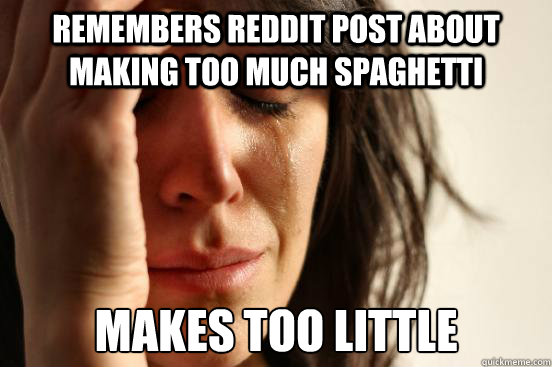 Remembers Reddit post about making too much spaghetti Makes too little  First World Problems