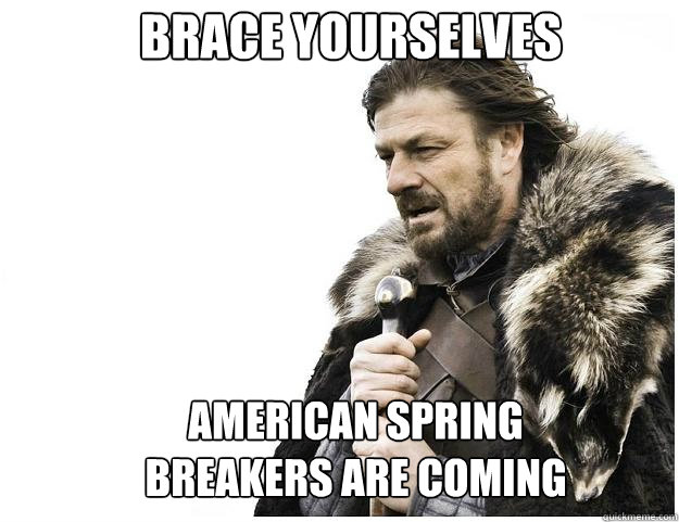 Brace yourselves American spring breakers are coming  Imminent Ned