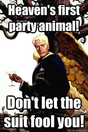 Heaven's first party animal! Don't let the suit fool you!  Good Guy Lucifer