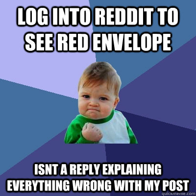 Log into reddit to see red envelope isnt a reply explaining everything wrong with my post  Success Kid