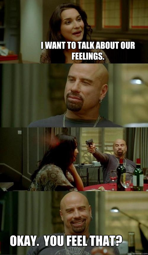 I want to talk about our feelings.   Okay.  You feel that?    Skinhead John