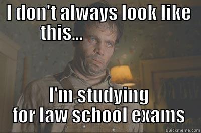 I DON'T ALWAYS LOOK LIKE THIS...                      I'M STUDYING FOR LAW SCHOOL EXAMS Misc