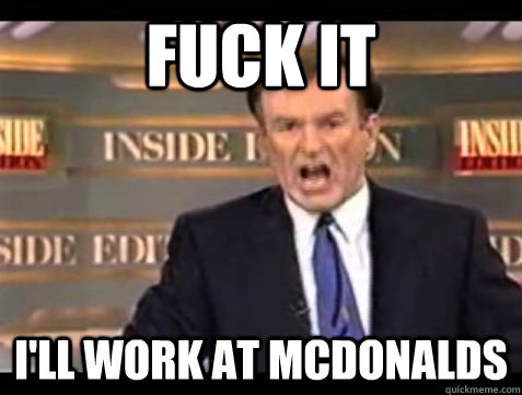 FUCK IT I'LL WORK AT MCDONALDS  Angry Bill