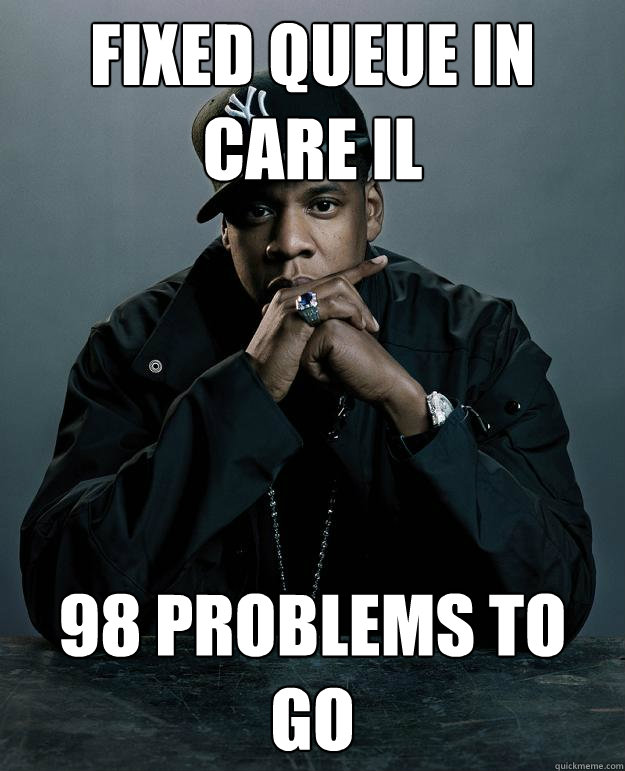 Fixed Queue in Care IL  98 problems to go  Jay Z Problems