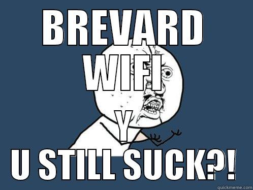 BREVARD WIFI Y U STILL SUCK?! Y U No